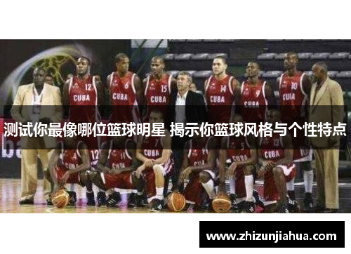 测试你最像哪位篮球明星 揭示你篮球风格与个性特点